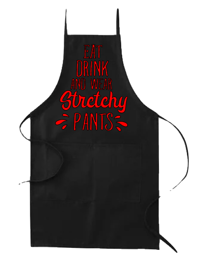 EAT DRINK AND WEAR STRETCHY PANTS APRON