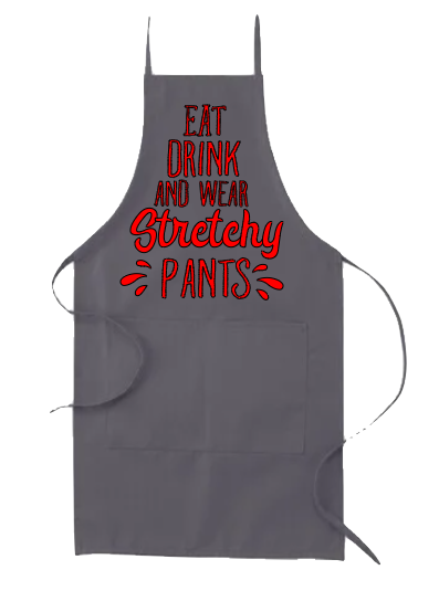 EAT DRINK AND WEAR STRETCHY PANTS APRON