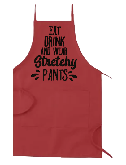 EAT DRINK AND WEAR STRETCHY PANTS APRON