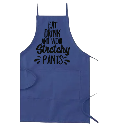 EAT DRINK AND WEAR STRETCHY PANTS APRON