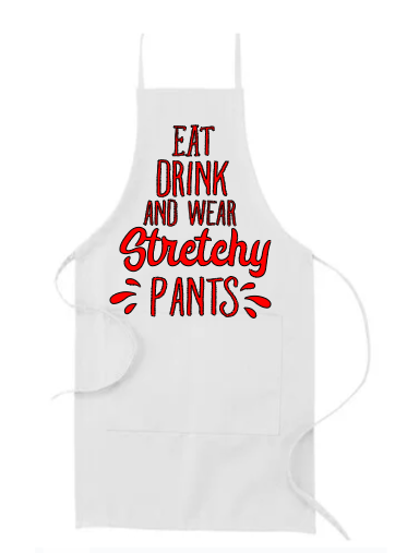 EAT DRINK AND WEAR STRETCHY PANTS APRON