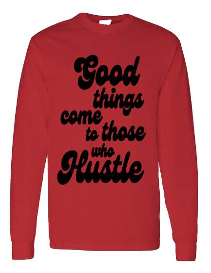 GOOD THINGS COME TO THOSE WHO HUSTLE