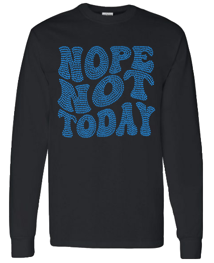 NOPE NOT TODAY TSHIRT-LONG SLEEVE